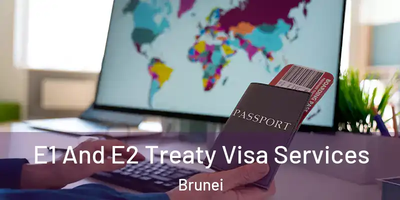 E1 And E2 Treaty Visa Services Brunei
