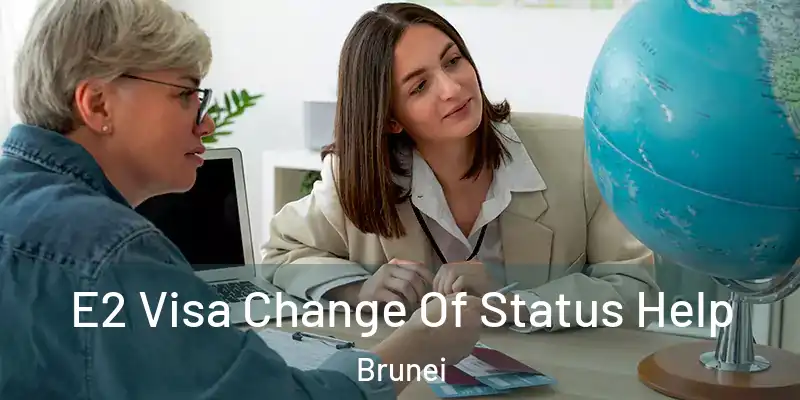 E2 Visa Change Of Status Help Brunei