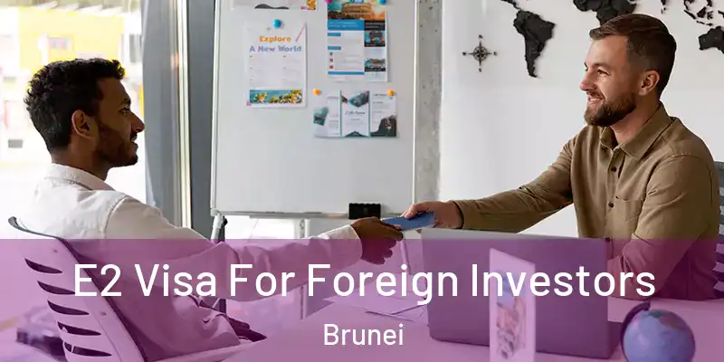 E2 Visa For Foreign Investors Brunei