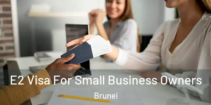 E2 Visa For Small Business Owners Brunei