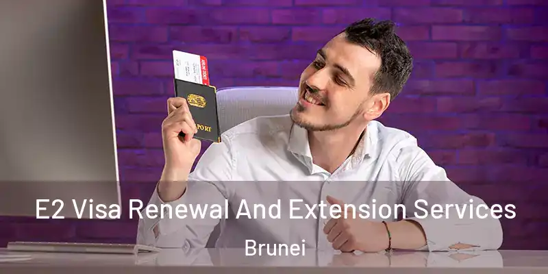 E2 Visa Renewal And Extension Services Brunei