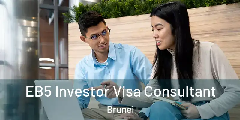 EB5 Investor Visa Consultant Brunei