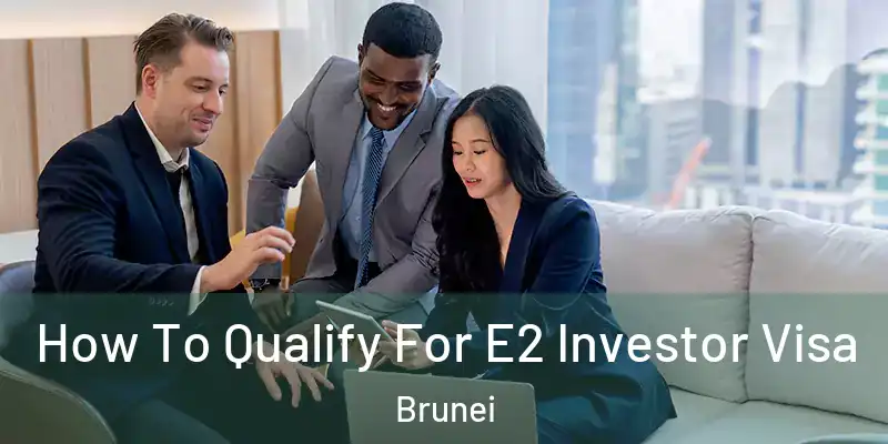 How To Qualify For E2 Investor Visa Brunei