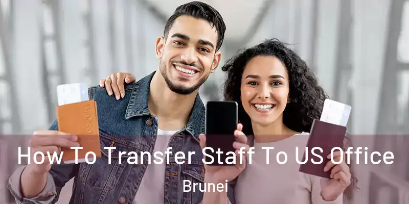 How To Transfer Staff To US Office Brunei